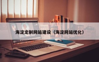 宝应县海淀定制网站建设（海淀网站优化）